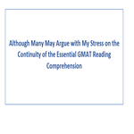 Although Many May Argue with My Stress on the Continuity of the Essential GMAT Reading Comprehension